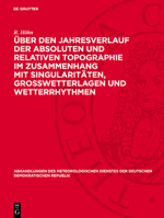 Über Den Jahresverlauf Der Absoluten Und Relativen Topographie Im Zusammenhang Mit Singularitäten, Großwetterlagen Und Wetterrhythmen 3112760069 Book Cover
