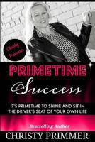 Primetime Success: It’s Primetime to Shine and Sit in the Driver’s Seat of Your Own Life! 1539011836 Book Cover