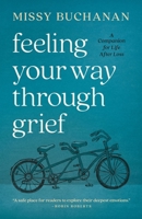 Feeling Your Way Through Grief: A Companion for Life After Loss 0835820653 Book Cover
