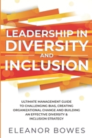 Leadership in Diversity and Inclusion: Ultimate Management Guide to Challenging Bias, Creating Organizational Change and Building an Effective Diversity & Inclusion Strategy null Book Cover