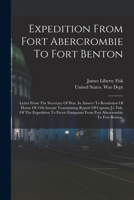 Expedition From Fort Abercrombie To Fort Benton: Letter From The Secretary Of War, In Answer To Resolution Of House Of 19th Instant Transmitting ... From Fort Abercrombie To Fort Benton, 1017250464 Book Cover