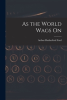 AS THE WORLD WAGS ON the Autobiography of a Roving Editor 1014596211 Book Cover