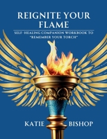 Reignite Your Flame: Self-healing companion workbook to "Remember Your Torch" B0FZFVW3LM Book Cover