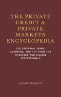 The Private Credit & Private Markets Encyclopedia: 250 Essential Terms, Acronyms, and Top Firms for Investors and Finance Professionals B0FN82X16H Book Cover