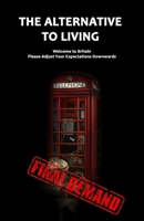 The Alternative to living: Welcome to Britain, Please lower your expectations downwards! B0F37YYQKG Book Cover