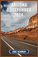 Arizona Reiseführer 2024: AVollständiger Leitfaden für Erstbesucher in ArizonaReise durch die NaturPracht, kulturelle Reichtümer, Top-Attraktion B0CVRSQWVB Book Cover