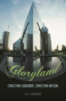 Gloryland: Christian Suburbia, Christian Nation 031334812X Book Cover