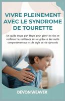 Vivre pleinement avec le syndrome de Tourette: Un guide étape par étape pour gérer les tics et renforcer la confiance en soi grâce à des outils comportementaux et de style de vie éprouvés B0G396RM97 Book Cover
