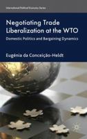 Negotiating Trade Liberalization at the WTO: Domestic Politics and Bargaining Dynamics 0230273564 Book Cover