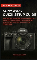 Sony A7R V Quick Setup Guide - Master the 61MP Resolution Monster: A Pocket Field Guide to Ultra-High Resolution Photos. Includes AI Autofocus, Pixel Shift, Lenses, File Management & Tether Shooting B0H15TFGPS Book Cover