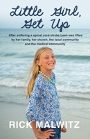 Little Girl, Get Up: After Suffering a Spinal Cord Stroke Leah Was Lifted by Her Family, Her Church, the Local Community and the Medical Co 1664291482 Book Cover