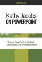 Kathy Jacobs on PowerPoint: Unlease the Power of PowerPoint (On Office series) 0972425861 Book Cover