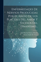 Enfermedades De Nervios Producidas Por El Abuso De Los Placeres Del Amor Y Escesos Del Onanismo... 1021251585 Book Cover