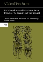 A Tale of Two Saints: The Martyrdoms and Miracles of Saints Theodore 'The Recruit' and 'The General' 1781381666 Book Cover