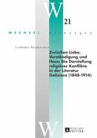 Zwischen Liebe, Verstaendigung Und Hass: Die Darstellung Religioeser Konflikte in Der Literatur Galiziens (1848-1914) 3631666721 Book Cover