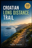 Croatian Long Distance Trail Hiking Guide: Stage Planning, Accommodation, Resupply Points, Trail Conditions & Walking Tips B0H8ZQBG3Y Book Cover