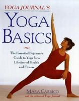 Yoga Journal's Yoga Basics: The Essential Beginner's Guide to Yoga For a Lifetime of Health and Fitness 0805045716 Book Cover
