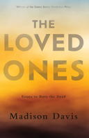 The Loved Ones: Essays to Bury the Dead 1950539776 Book Cover