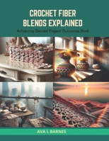 Crochet Fiber Blends Explained: Achieving Desired Project Outcomes Book B0CS3WRYSB Book Cover