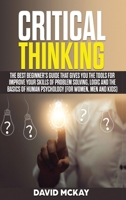 Critical Thinking: The Best Beginner's Guide that Gives You the Tools for Improve your Skills of Problem Solving, Logic and the Basics of Human Psychology 394923120X Book Cover