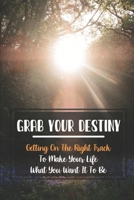 Grab Your Destiny: Getting On The Right Track To Make Your Life What You Want It To Be: Start Taking Action Immediately B09C2Z9ZPY Book Cover