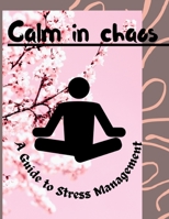 Calm in Chaos: A Guide to Stress Management B0CK3XGC8S Book Cover