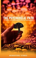 The Psychedelic Path: A Guide to Microdosing Psilocybin Mushrooms B0CHL5PBNM Book Cover