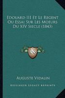 Edouard III Et Le Regent Ou Essai Sur Les Moeurs Du XIV Siecle (1843) 1166782492 Book Cover