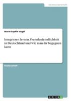 Integrieren lernen. Fremdenfeindlichkeit in Deutschland und wie man ihr begegnen kann 3668276854 Book Cover