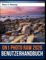 ON1 Photo RAW 2026 Benutzerhandbuch: Klare Schritte, intelligente Werkzeuge und echte Bearbeitungsfähigkeiten für überzeugende Fotoergebnisse (German Edition) B0G6MBGPLW Book Cover