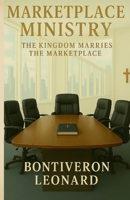 Marketplace Ministry: The Kingdom Marries The Marketplace B0FFNDKC93 Book Cover