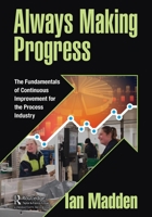 Always Making Progress: The Fundamentals of Continuous Improvement for the Process Industry 1032155590 Book Cover