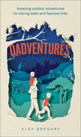 Dadventures: Amazing Outdoor Adventures for Daring Dads and Fearless Kids 0008283702 Book Cover