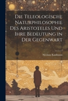 Die Teleologische Naturphilosophie des Aristoteles und ihre Bedeutung in der Gegenwart 1022169319 Book Cover