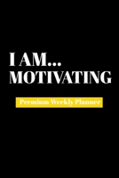 I Am Motivating: Premium Weekly Planner 1690480181 Book Cover