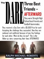 The Dare: Three Best Friends - AFTERWARDS : The Follow-Up Story of 20-year-old Straight Former Football Jocks Who Discover Through a Sex-filled Dare That They Are Not As Straight As They Thought 1950964604 Book Cover