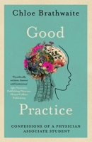 Good Practice: Confessions of a Physician Associate Student 1738514102 Book Cover