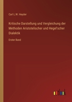 Kritische Darstellung und Vergleichung der Methoden Aristotelischer und Hegel'scher Dialektik: Erster Band (German Edition) 3368557157 Book Cover