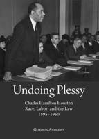 Undoing Plessy: Charles Hamilton Houston, Race, Labor, and the Law, 1895-1950 1443854018 Book Cover