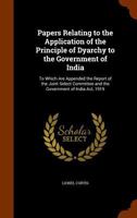 Papers Relating to the Application of the Principle of Dyarchy to the Government of India: To Which Are Appended the Report of the Joint Select Committee and the Government of India ACT, 1919 1104304163 Book Cover