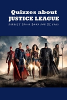 Quizzes about Justice League: Perfect Trivia Book for DC fans B09TGGG9G9 Book Cover