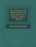 de la Possession Des Meubles: �tudes de Droit Allemand Et de Droit Fran�ais... 1017499306 Book Cover