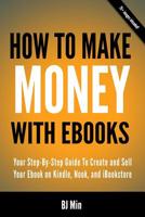 How To Make Money With Ebooks - Your Step-By-Step Guide To Create and Sell Your Ebook on Kindle, Nook, and iBookstore 0988522810 Book Cover