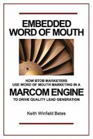 Embedded Word Of Mouth: How B2B marketers use word of mouth marketing in a marcom engine to drive quality lead generation. 146118830X Book Cover