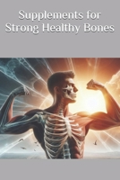 Supplements for Strong Healthy Bones (The Ultimate Supplement Guide) B0DT1LPJCZ Book Cover