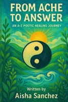 From Ache to Answer : An A-Z Poetic healing Journey B0FF3879TV Book Cover