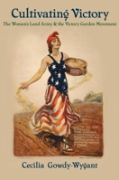 Cultivating Victory: The Women's Land Army and the Victory Garden Movement 0822944251 Book Cover