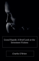 Grand Rapids: A Brief Look at the Seventeen Victims B0GMLHWRPX Book Cover