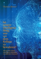 Ist unsere Intelligenz fähig, uns vor dem Kollaps zu bewahren ?: Wie konnte die Intelligenz entstehen, wo sind ihre Grenzen ? 374481341X Book Cover