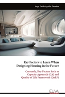 Key Factors to Learn When Designing Housing in the Future: Currently, Key Factors Such as Capacity Approach (CA) and Quality of Life Framework (QoLF) 9999322816 Book Cover